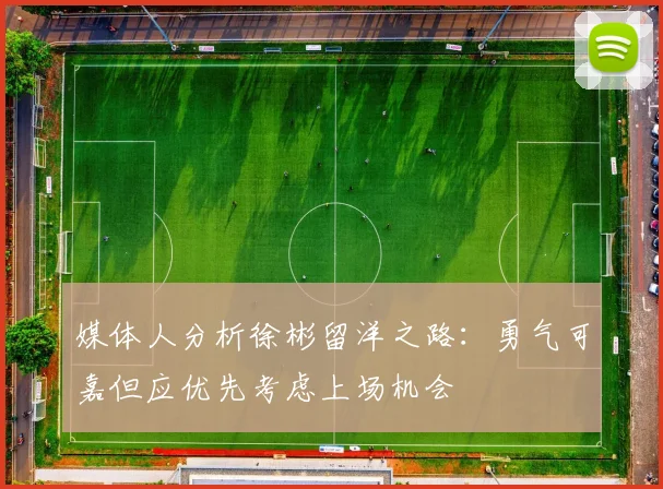 媒体人分析徐彬留洋之路：勇气可嘉但应优先考虑上场机会